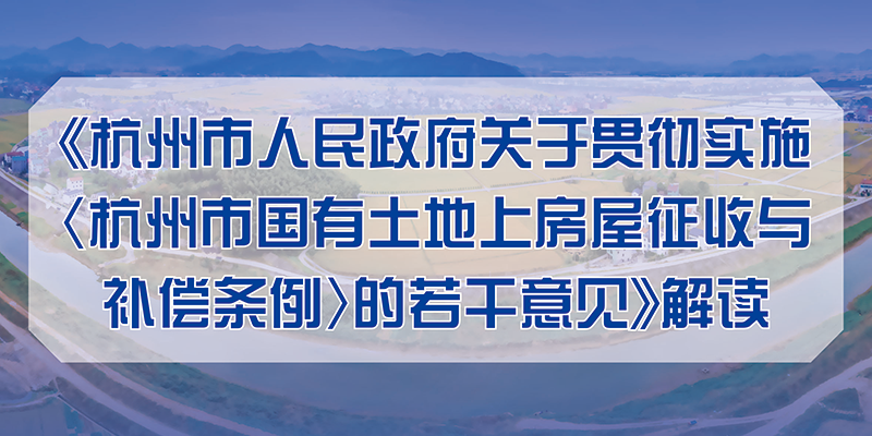 一图读懂 丨《杭州市人民政府关于贯彻实施<杭州市国有土地上房屋征收与补偿条例>的若干意见》解读